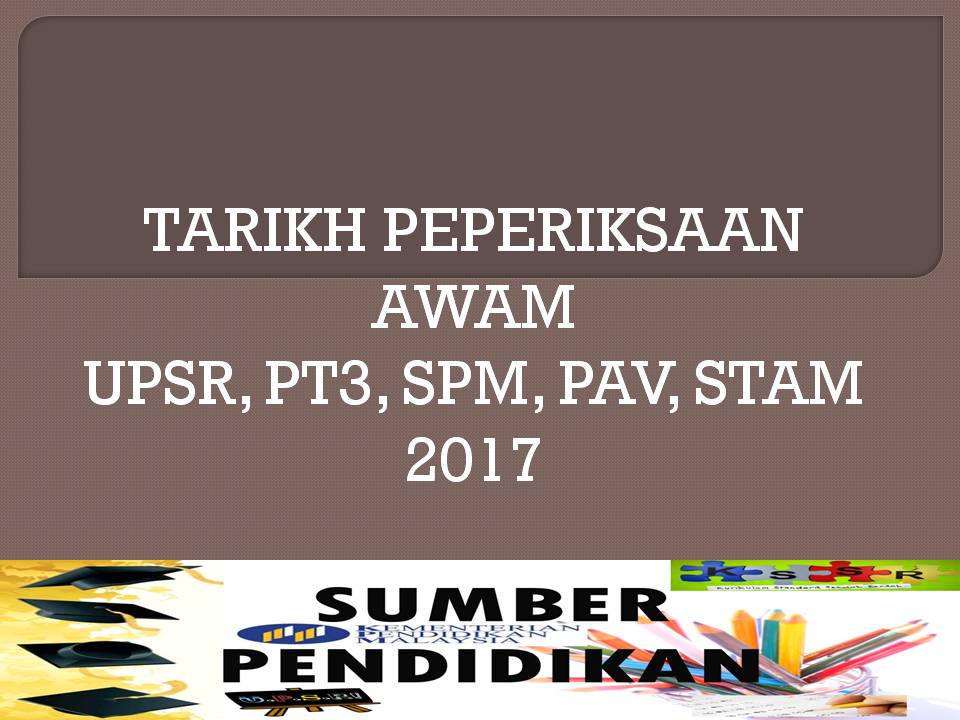 Tarikh Peperiksaan 2017 UPSR, PT3, SPM, STAM, PAV - Sumber 