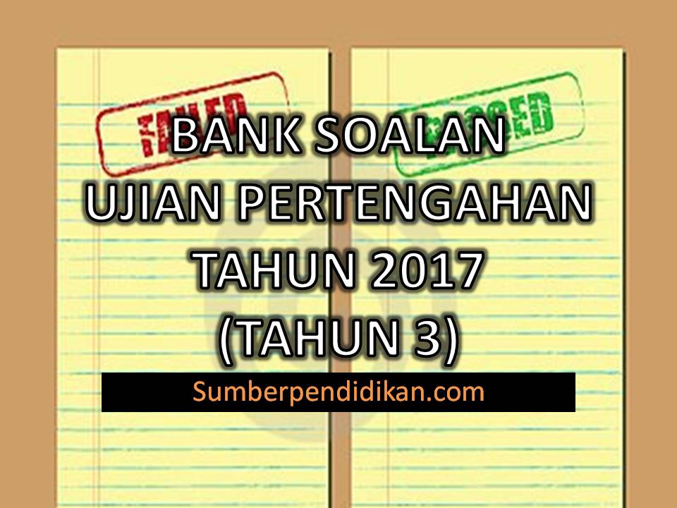 Bank Soalan Ujian Pertengahan Tahun bagi Tahun 3 2017 - Sumber Pendidikan